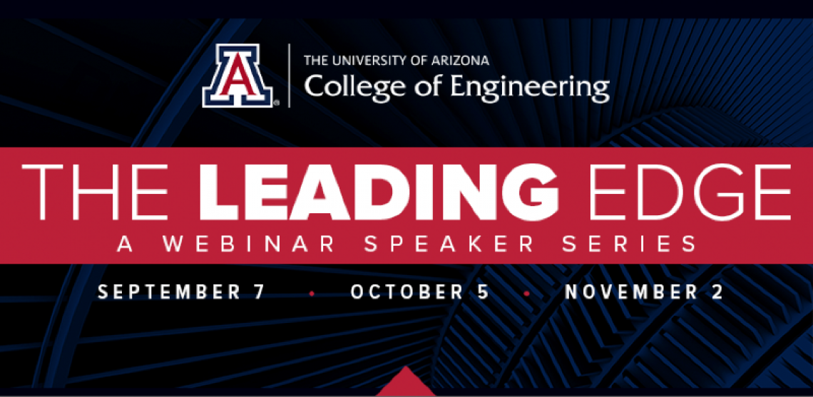University of Arizona College of Engineering: The Leading Edge Webinar Speaker Series.